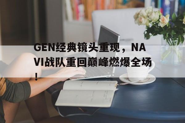 GEN经典镜头重现，NAVI战队重回巅峰燃爆全场！
