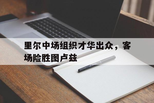 里尔中场组织才华出众，客场险胜图卢兹