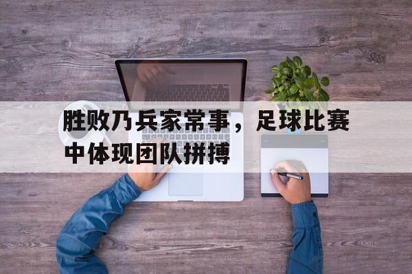 胜败乃兵家常事，足球比赛中体现团队拼搏