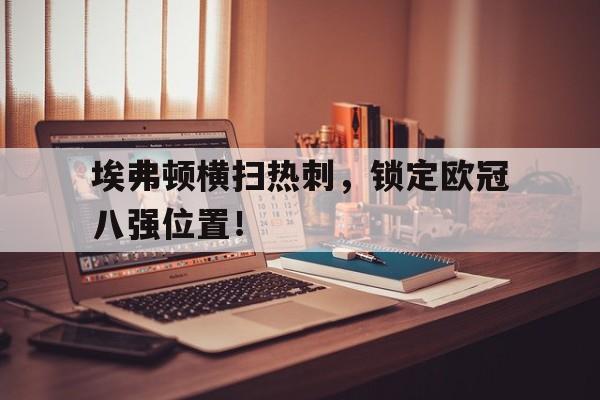 埃弗顿横扫热刺，锁定欧冠八强位置！