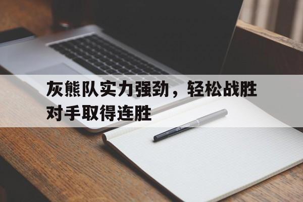 c7官方网址-灰熊队实力强劲，轻松战胜对手取得连胜