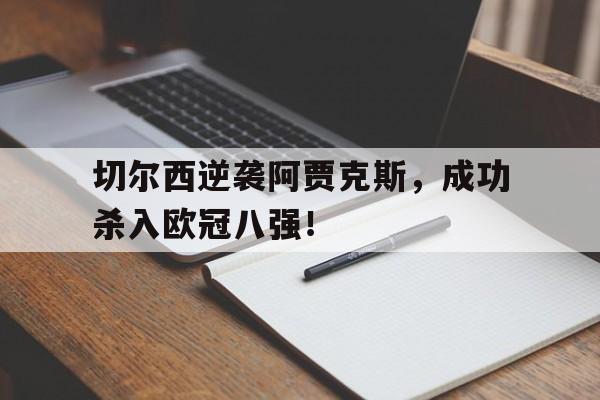 c7下载官网入口-切尔西逆袭阿贾克斯，成功杀入欧冠八强！